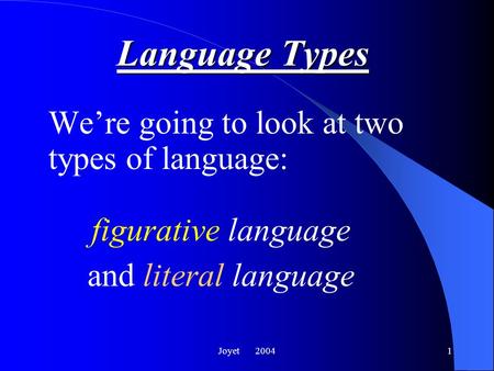 Joyet 20041 Language Types We’re going to look at two types of language: figurative language and literal language.