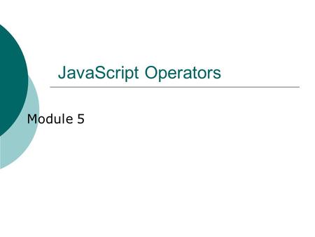 Module 5 JavaScript Operators. CS346 Javascript-52 Examples  JS-5 Examples.