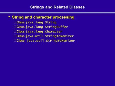 Strings and Related Classes String and character processing Class java.lang.String Class java.lang.StringBuffer Class java.lang.Character Class java.util.StringTokenizer.