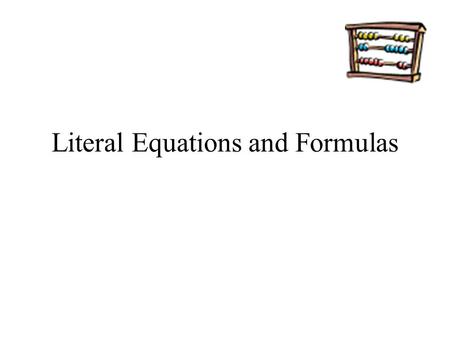 Literal Equations and Formulas. Definition Literal Equation – an equation with two or more variables. –You can rewrite a literal equation to isolate.