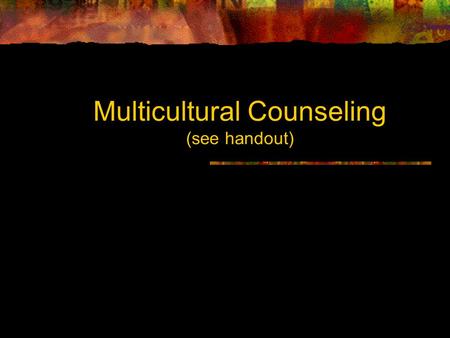 Multicultural Counseling (see handout). A need for Multicultural Counseling By 2050, White (52.8%), Hispanic (24.3%), African Americans (14.7%), Asian.