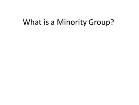 What is a Minority Group?. Subordinate group whose members have significantly less control or power over their lives than members of a dominant or majority.