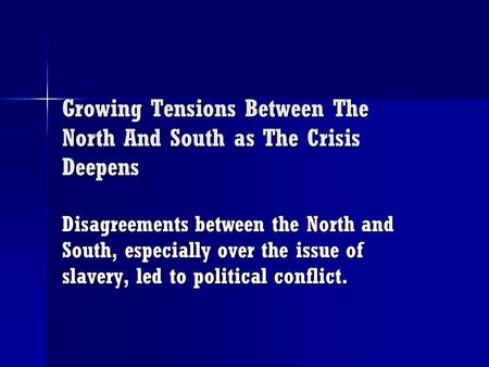 Growing Tensions Between The North And South as The Crisis Deepens Disagreements between the North and South, especially over the issue of slavery, led.