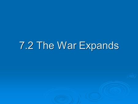 7.2 The War Expands. Learning Targets 3. Be able to identify reasons why Spain and France entered the war.  Be able to explain why the expansion of the.