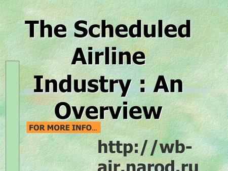 The Scheduled Airline Industry : An Overview  air.narod.ru FOR MORE INFO...