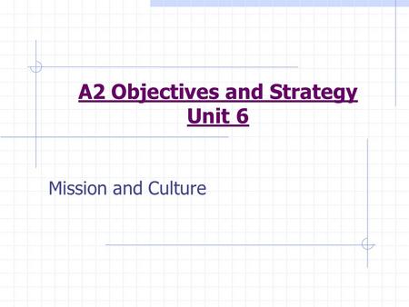 A2 Objectives and Strategy Unit 6 Mission and Culture.