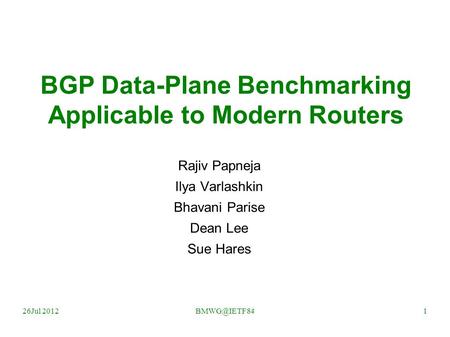 26Jul BGP Data-Plane Benchmarking Applicable to Modern Routers Rajiv Papneja Ilya Varlashkin Bhavani Parise Dean Lee Sue Hares.