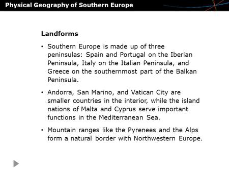 Physical Geography of Southern Europe Landforms Southern Europe is made up of three peninsulas: Spain and Portugal on the Iberian Peninsula, Italy on the.