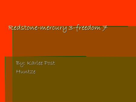 Redstone-mercury 3-freedom 7 By: Karlee Post Huntze.