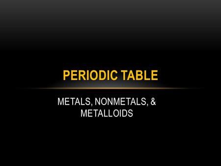 METALS, NONMETALS, & METALLOIDS PERIODIC TABLE. METALS Good conductors of heat and electricity All, but Mercury (Hg), are solid at room temperature Metals.
