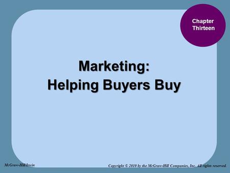Chapter Thirteen Marketing: Helping Buyers Buy Copyright © 2010 by the McGraw-Hill Companies, Inc. All rights reserved. McGraw-Hill/Irwin.
