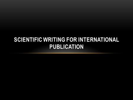SCIENTIFIC WRITING FOR INTERNATIONAL PUBLICATION.