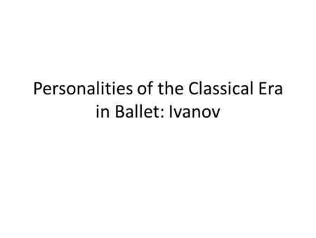 Personalities of the Classical Era in Ballet: Ivanov.