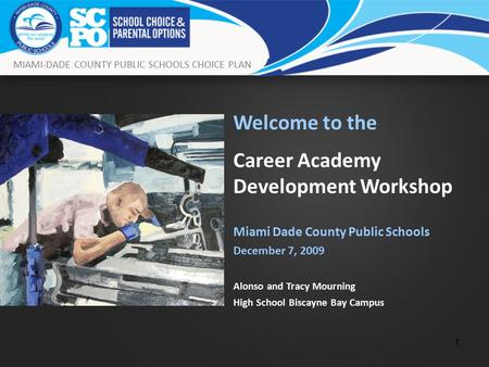 1 Welcome to the Career Academy Development Workshop Miami Dade County Public Schools December 7, 2009 Alonso and Tracy Mourning High School Biscayne Bay.