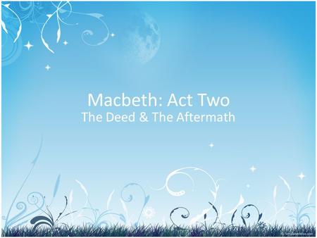 Macbeth: Act Two The Deed & The Aftermath. Summary of A2S2 Lady Macbeth waits tensely for her husband to commit the murder. Macbeth enters the room, and.