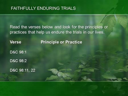 Read the verses below and look for the principles or practices that help us endure the trials in our lives. FAITHFULLY ENDURING TRIALS Verse Principle.