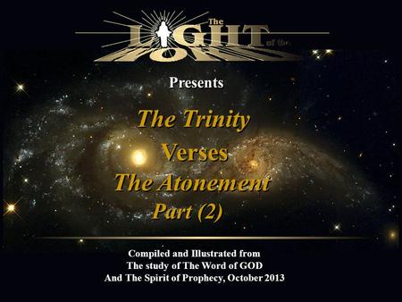 Presents The Trinity Compiled and Illustrated from The study of The Word of GOD And The Spirit of Prophecy, October 2013 Verses The Atonement Part (2)