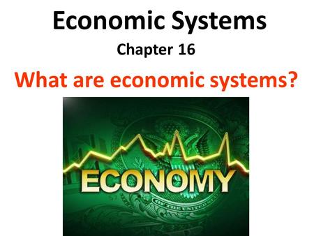 Economic Systems Chapter 16 What are economic systems?