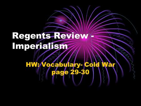 Regents Review - Imperialism HW: Vocabulary- Cold War page 29-30.