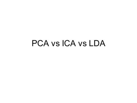 PCA vs ICA vs LDA. How to represent images? Why representation methods are needed?? –Curse of dimensionality – width x height x channels –Noise reduction.