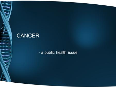 CANCER - a public health issue. epidemiology the study of the patterns, causes, and effects of health and disease conditions in defined populations informs.