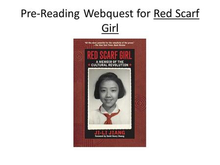 Pre-Reading Webquest for Red Scarf Girl. Objective: Upon completion of this webquest you will be able to answer: What is revolution? What is culture?