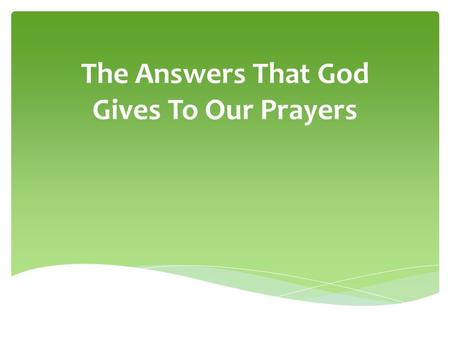 The Answers That God Gives To Our Prayers. “I prayed about my problem, but God did not hear or answer my prayer.”