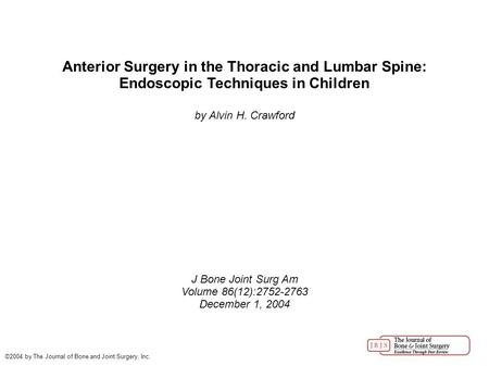 Anterior Surgery in the Thoracic and Lumbar Spine: Endoscopic Techniques in Children by Alvin H. Crawford J Bone Joint Surg Am Volume 86(12):2752-2763.