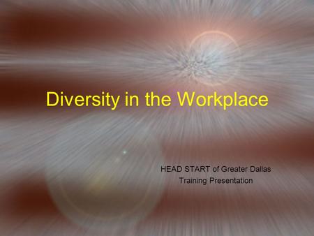 Diversity in the Workplace HEAD START of Greater Dallas Training Presentation.