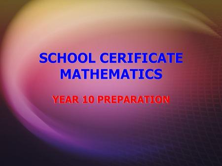SCHOOL CERIFICATE MATHEMATICS YEAR 10 PREPARATION.