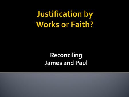 Reconciling James and Paul.  Rom 4:2-3 – For if Abraham was justified by works, he has something to boast about, but not before God. 3 For what does.