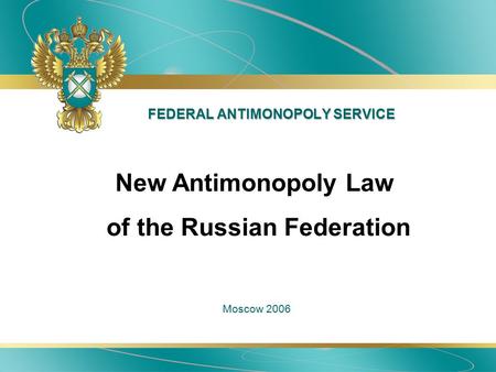 FEDERAL ANTIMONOPOLY SERVICE Moscow 2006 New Antimonopoly Law of the Russian Federation.