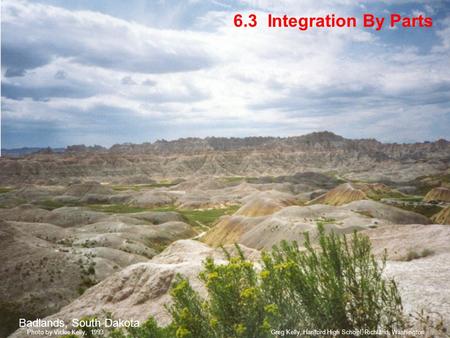 6.3 Integration By Parts Badlands, South Dakota Greg Kelly, Hanford High School, Richland, WashingtonPhoto by Vickie Kelly, 1993.