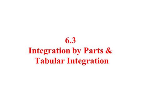 6.3 Integration by Parts & Tabular Integration