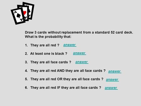 Draw 3 cards without replacement from a standard 52 card deck. What is the probability that: 1.They are all red ? 2.At least one is black ? 3.They are.