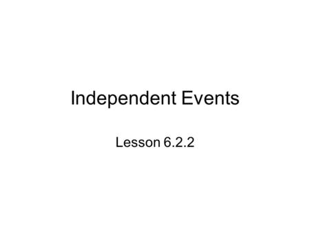 Independent Events Lesson 6.2.2. Starter 6.2.2 State in writing whether each of these pairs of events are disjoint. Justify your answer. If the events.