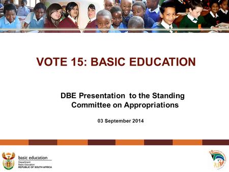 VOTE 15: BASIC EDUCATION DBE Presentation to the Standing Committee on Appropriations 03 September 2014.