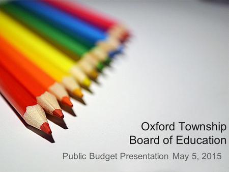 Oxford Township Board of Education Public Budget Presentation May 5, 2015.