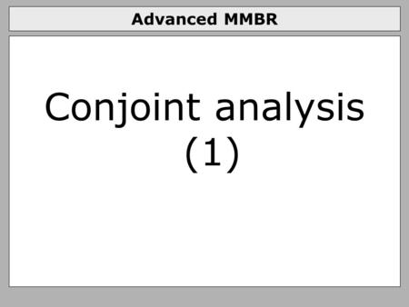 Advanced MMBR Conjoint analysis (1). Advanced Methods and Models in Behavioral Research Conjoint analysis -> Multi-level models You have to understand: