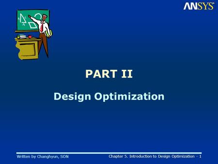 Written by Changhyun, SON Chapter 5. Introduction to Design Optimization - 1 PART II Design Optimization.