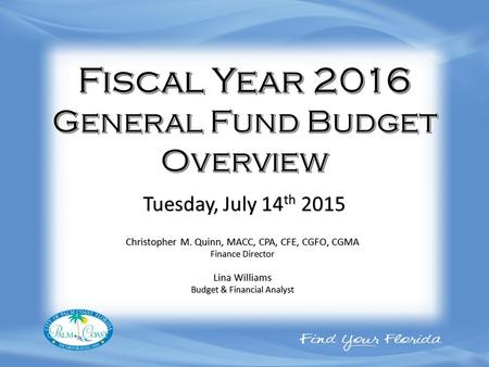 Christopher M. Quinn, MACC, CPA, CFE, CGFO, CGMA Finance Director Lina Williams Budget & Financial Analyst Tuesday, July 14 th 2015.