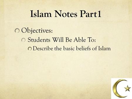 Islam Notes Part1 Objectives: Students Will Be Able To: Describe the basic beliefs of Islam.