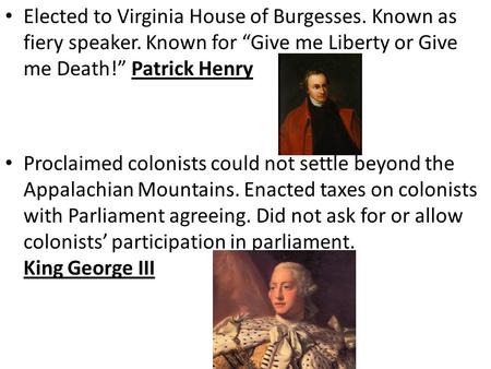 Elected to Virginia House of Burgesses. Known as fiery speaker. Known for “Give me Liberty or Give me Death!” Patrick Henry Proclaimed colonists could.