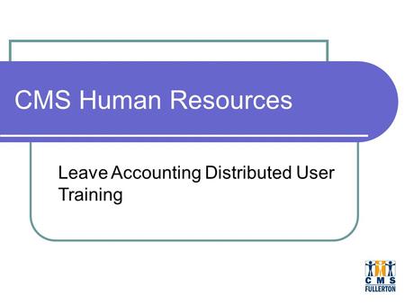 CMS Human Resources Leave Accounting Distributed User Training.
