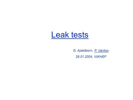 Leak tests G. Apeldoorn, P. Vankov 29.01.2004, NIKHEF.