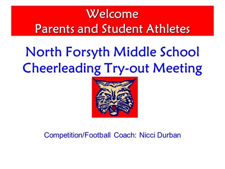Welcome Parents and Student Athletes North Forsyth Middle School Cheerleading Try-out Meeting Competition/Football Coach: Nicci Durban.