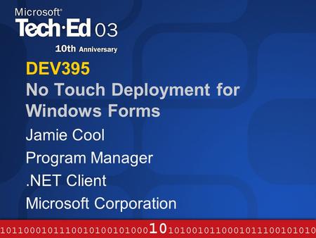 DEV395 No Touch Deployment for Windows Forms Jamie Cool Program Manager.NET Client Microsoft Corporation.