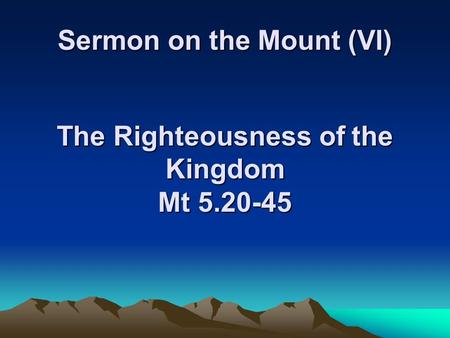 Sermon on the Mount (VI) The Righteousness of the Kingdom Mt 5.20-45.