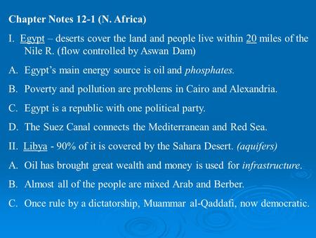 Chapter Notes 12-1 (N. Africa) I. Egypt – deserts cover the land and people live within 20 miles of the Nile R. (flow controlled by Aswan Dam) A.Egypt’s.