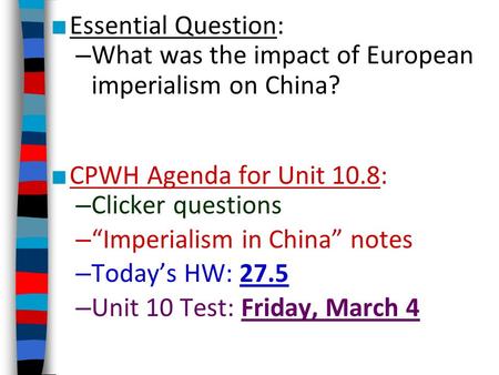 ■ Essential Question: – What was the impact of European imperialism on China? ■ CPWH Agenda for Unit 10.8: – Clicker questions – “Imperialism in China”